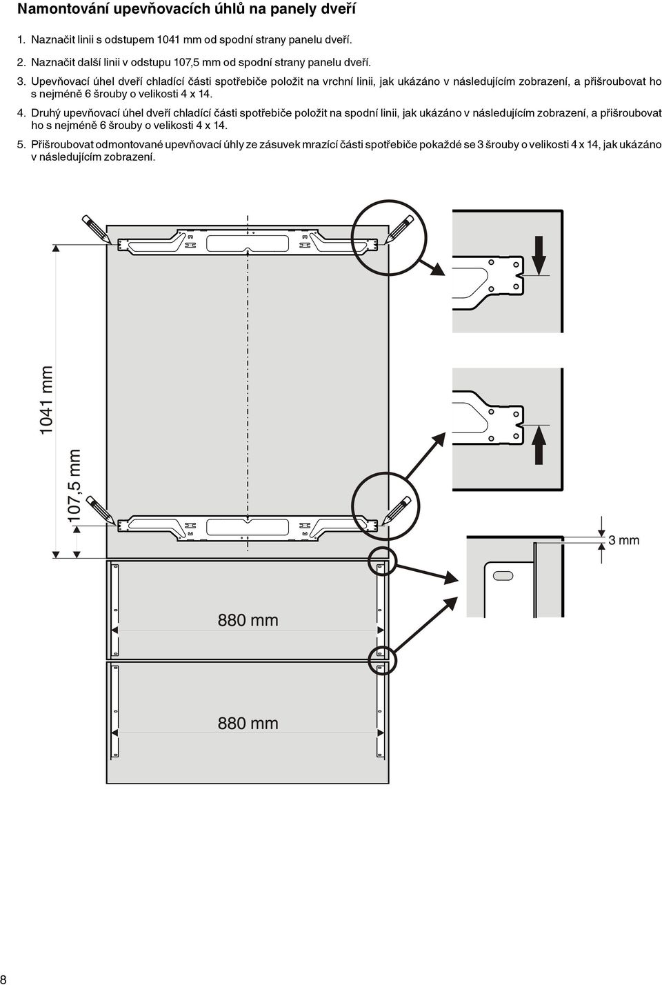 Upevňovací úhel dveří chladící části spotřebiče položit na vrchní linii, jak ukázáno v následujícím zobrazení, a přišroubovat ho s nejméně 6 šrouby o velikosti 4 