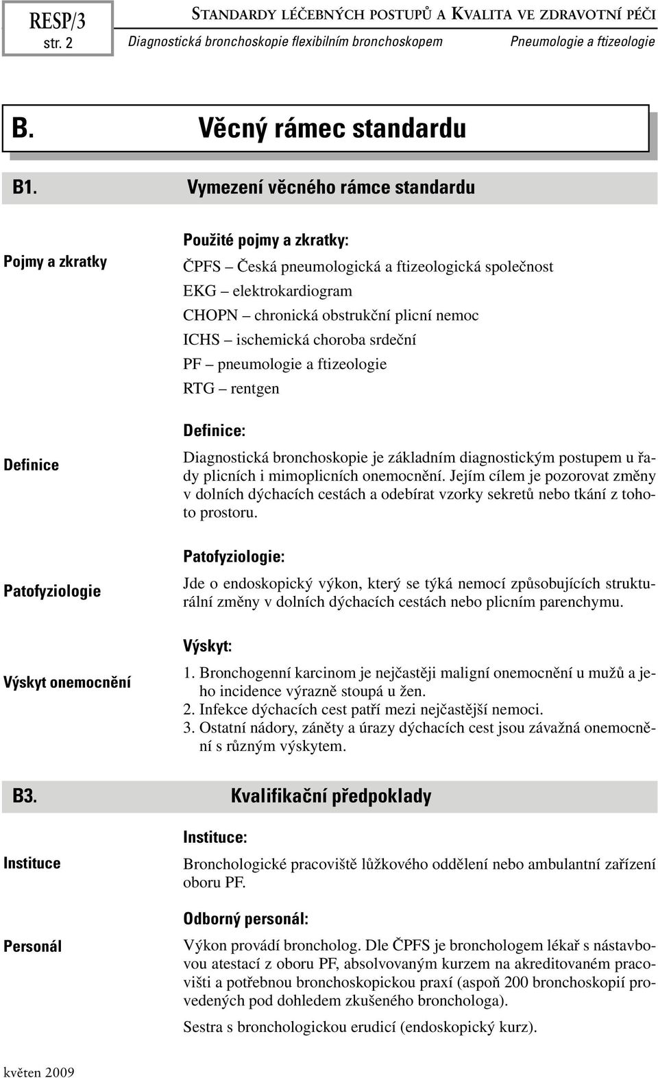 chronická obstrukční plicní nemoc ICHS ischemická choroba srdeční PF pneumologie a ftizeologie RTG rentgen Definice: Diagnostická bronchoskopie je základním diagnostickým postupem u řady plicních i