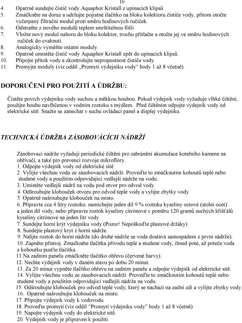 Odstraňte z nového modulů teplem smrštitelnou fólii 7. Vložte nový modul nahoru do bloku kolektor, trochu přitlačte a otočte jej ve směru hodinových ručiček do cvaknutí. 8.