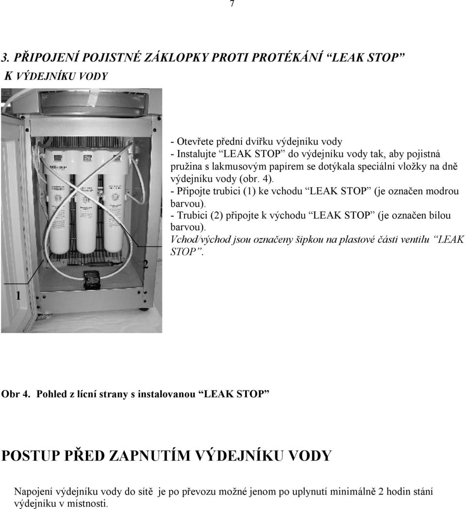 - Trubici (2) připojte k východu LEAK STOP (je označen bílou barvou). Vchod/východ jsou označeny šipkou na plastové části ventilu LEAK STOP. 1 Obr 4.