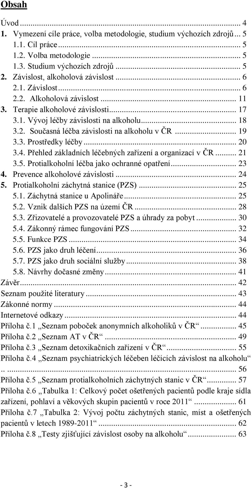 .. 19 3.3. Prostředky léčby... 20 3.4. Přehled základních léčebných zařízení a organizací v ČR... 21 3.5. Protialkoholní léčba jako ochranné opatření... 23 4. Prevence alkoholové závislosti... 24 5.