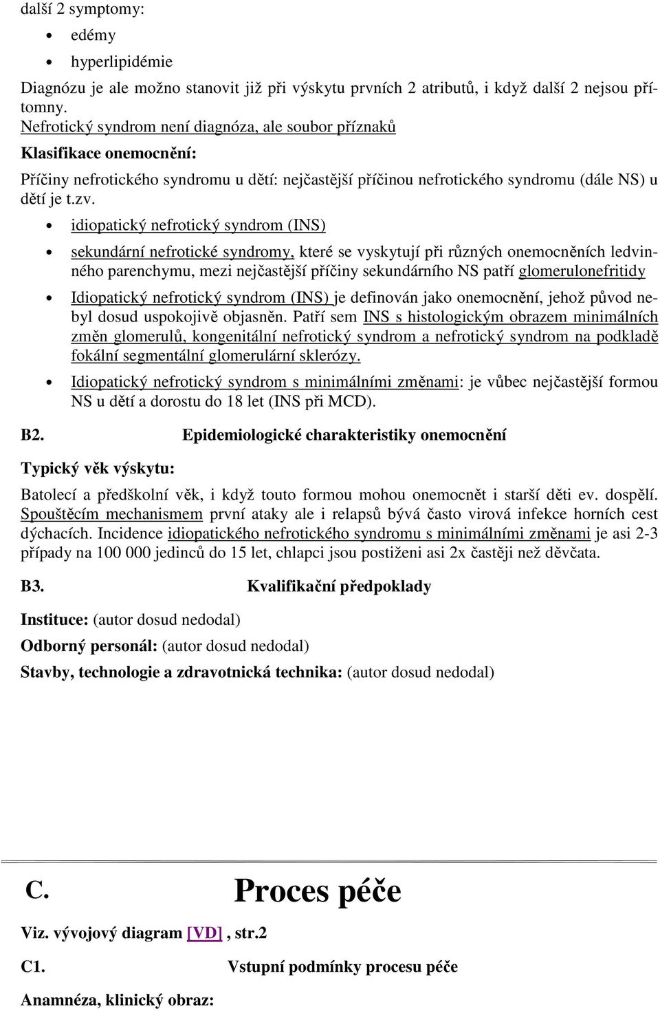 idiopatický nefrotický syndrom (INS) sekundární nefrotické syndromy, které se vyskytují při různých onemocněních ledvinného parenchymu, mezi nejčastější příčiny sekundárního NS patří