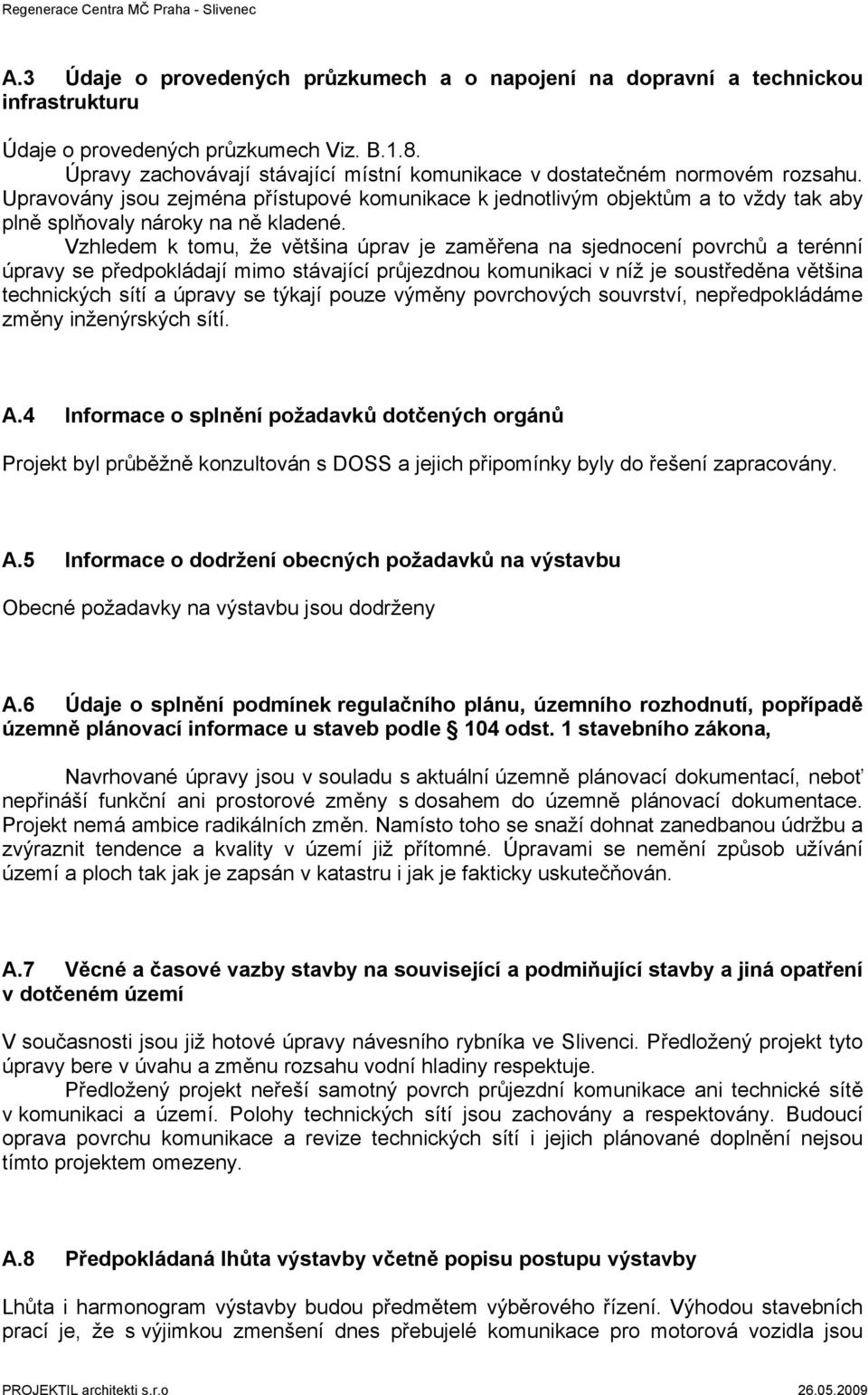 Upravovány jsou zejména přístupové komunikace k jednotlivým objektům a to vždy tak aby plně splňovaly nároky na ně kladené.