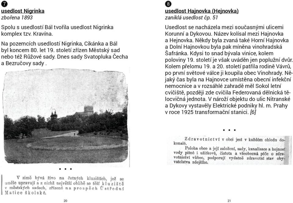 51 Usedlost se nacházela mezi současnými ulicemi Korunní a Dykovou. Název kolísal mezi Hajnovka a Hejnovka. Někdy byla zvaná také Horní Hajnovka a Dolní Hajnovkou byla pak míněna vinohradská Šafránka.