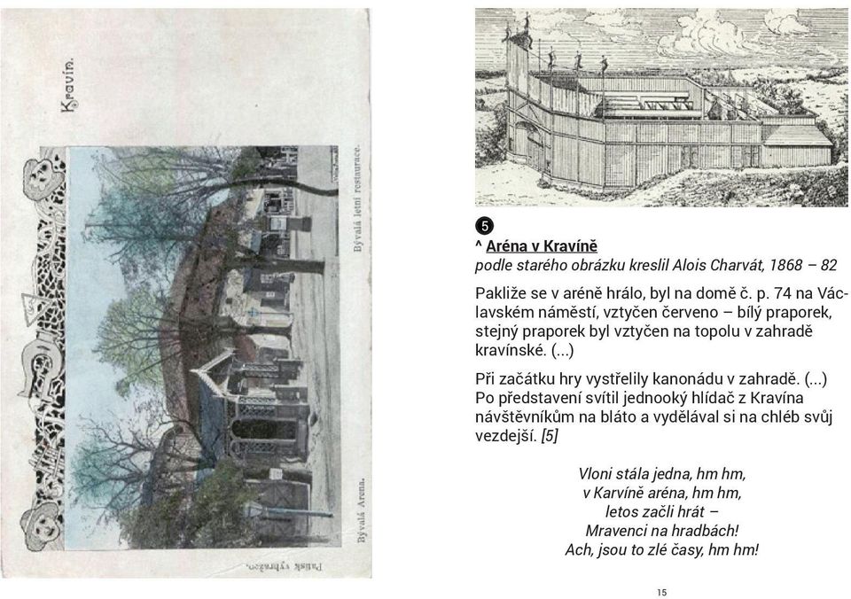 74 na Václavském náměstí, vztyčen červeno bílý praporek, stejný praporek byl vztyčen na topolu v zahradě kravínské. (.