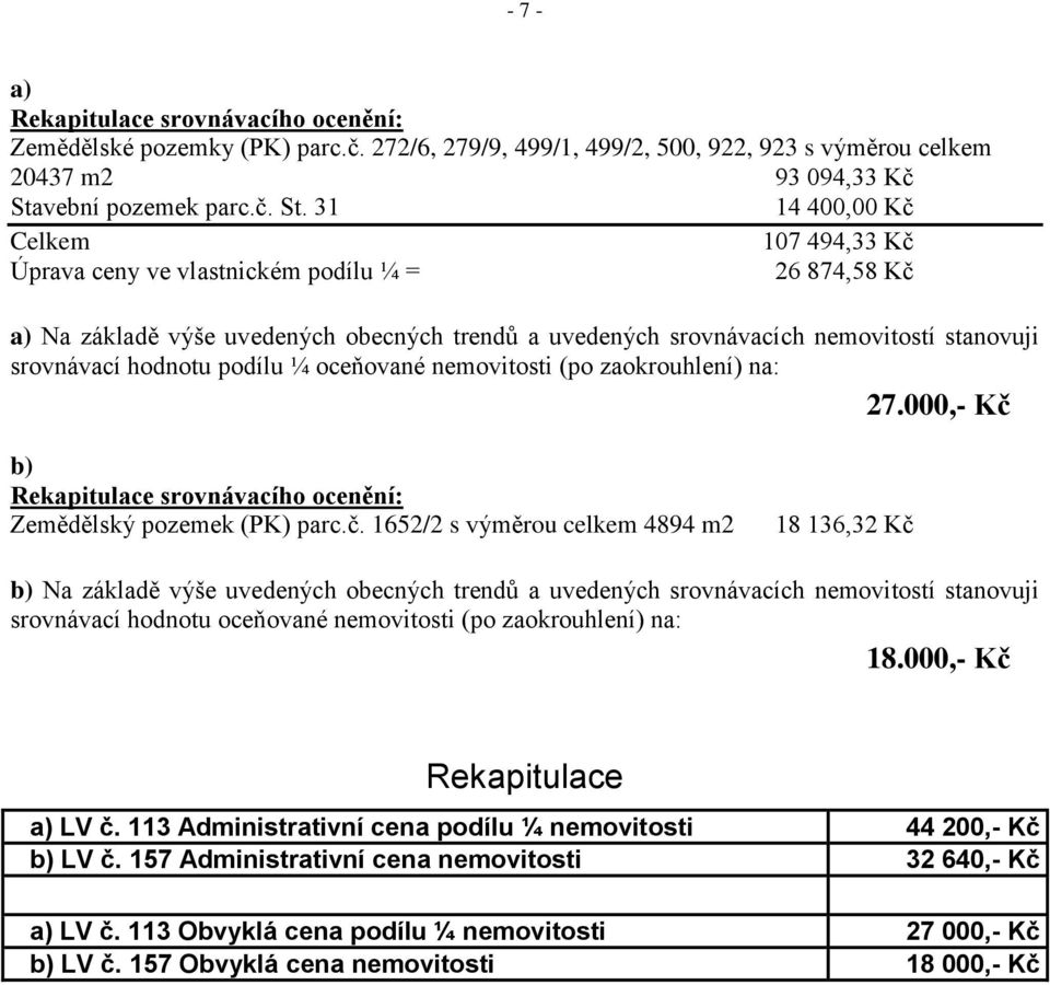 31 14 400,00 Kč Celkem 107 494,33 Kč Úprava ceny ve vlastnickém podílu ¼ = 26 874,58 Kč a) Na základě výše uvedených obecných trendů a uvedených srovnávacích nemovitostí stanovuji srovnávací hodnotu