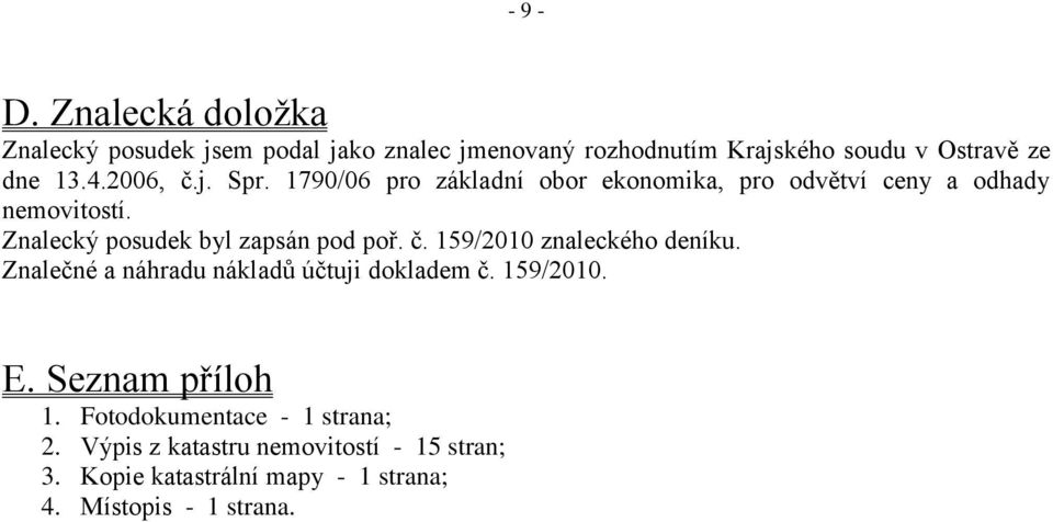 Znalecký posudek byl zapsán pod poř. č. 159/2010 znaleckého deníku. Znalečné a náhradu nákladů účtuji dokladem č. 159/2010. E.