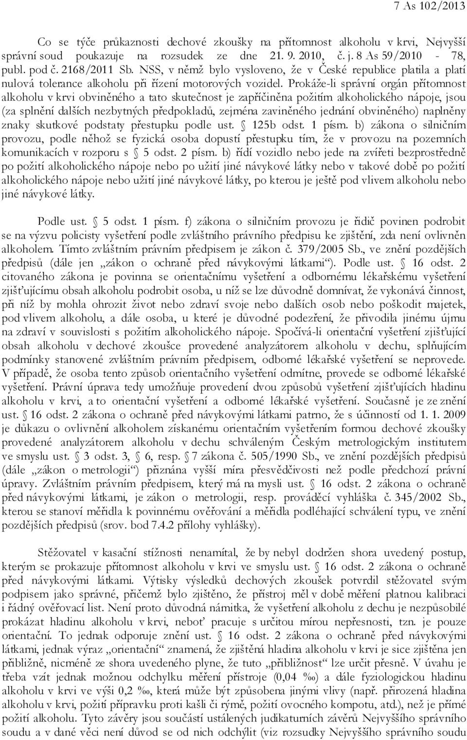 Prokáže-li správní orgán přítomnost alkoholu v krvi obviněného a tato skutečnost je zapříčiněna požitím alkoholického nápoje, jsou (za splnění dalších nezbytných předpokladů, zejména zaviněného
