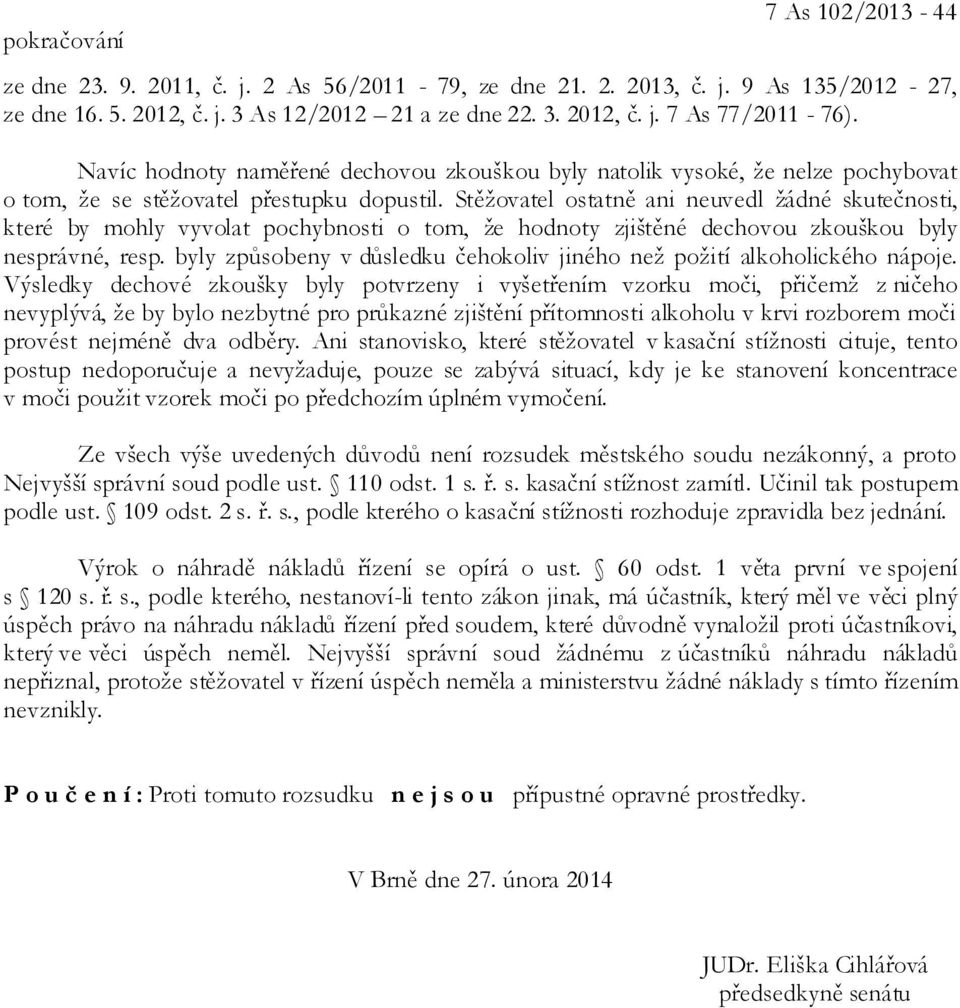 Stěžovatel ostatně ani neuvedl žádné skutečnosti, které by mohly vyvolat pochybnosti o tom, že hodnoty zjištěné dechovou zkouškou byly nesprávné, resp.