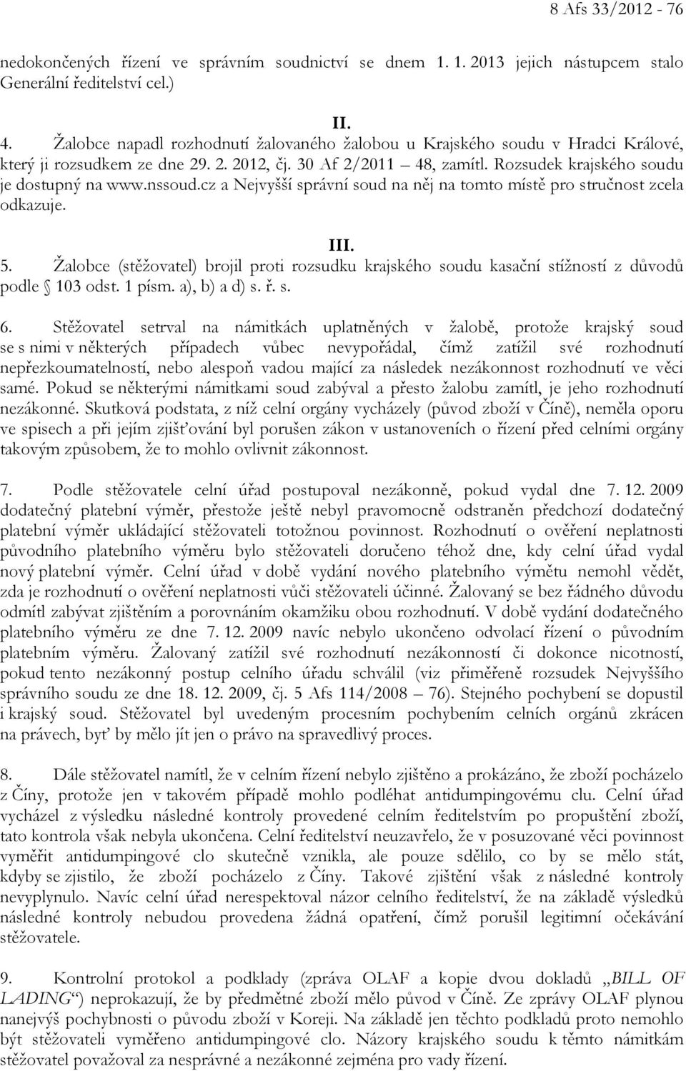 cz a Nejvyšší správní soud na něj na tomto místě pro stručnost zcela odkazuje. III. 5. Žalobce (stěžovatel) brojil proti rozsudku krajského soudu kasační stížností z důvodů podle 103 odst. 1 písm.