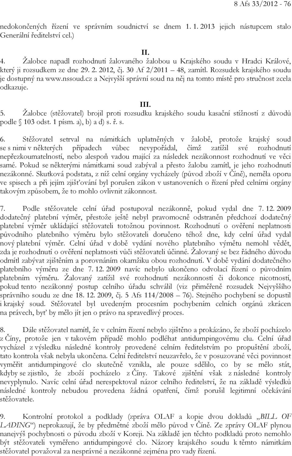 cz a Nejvyšší správní soud na něj na tomto místě pro stručnost zcela odkazuje. III. 5. Žalobce (stěžovatel) brojil proti rozsudku krajského soudu kasační stížností z důvodů podle 103 odst. 1 písm.