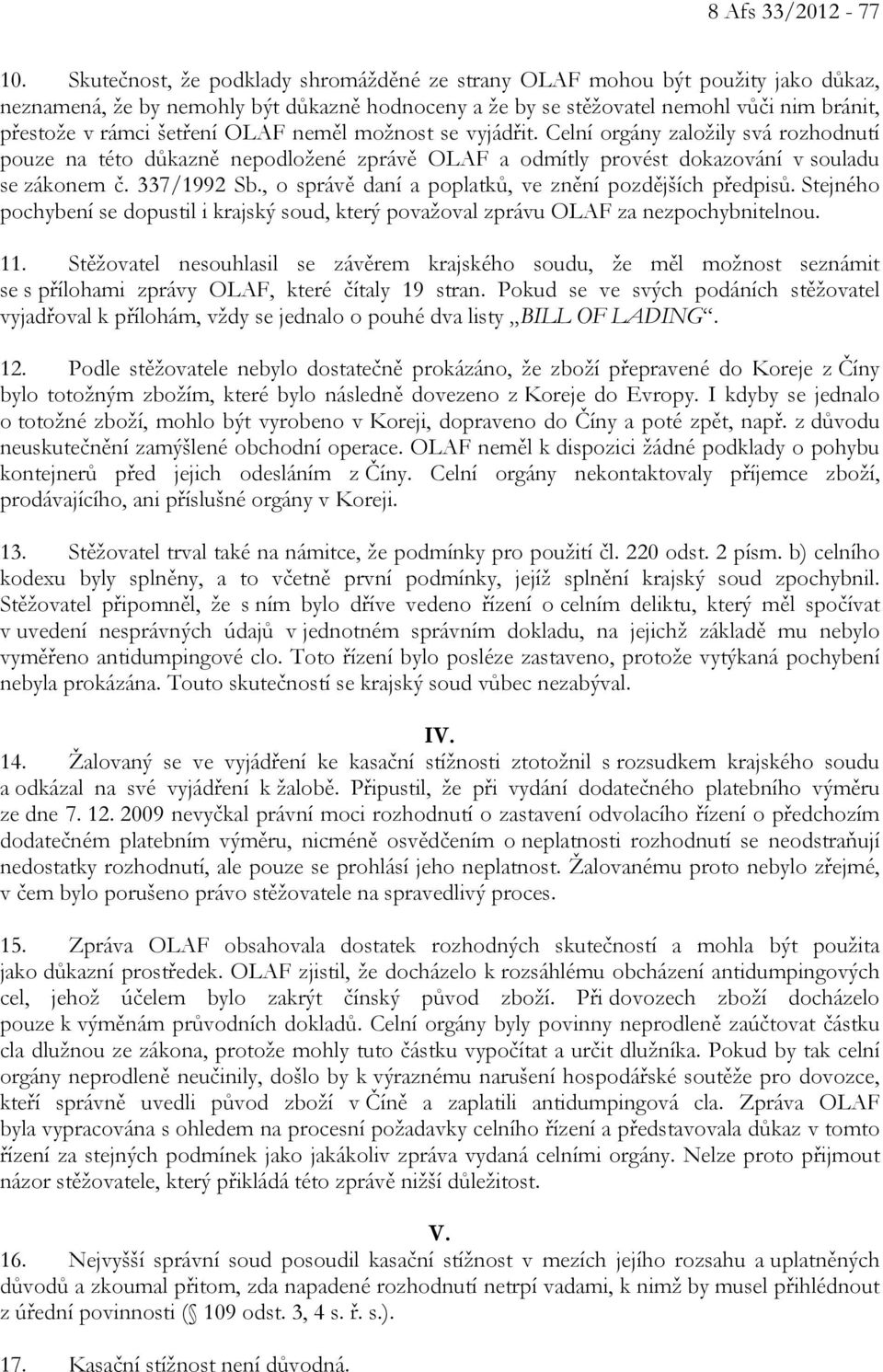 OLAF neměl možnost se vyjádřit. Celní orgány založily svá rozhodnutí pouze na této důkazně nepodložené zprávě OLAF a odmítly provést dokazování v souladu se zákonem č. 337/1992 Sb.