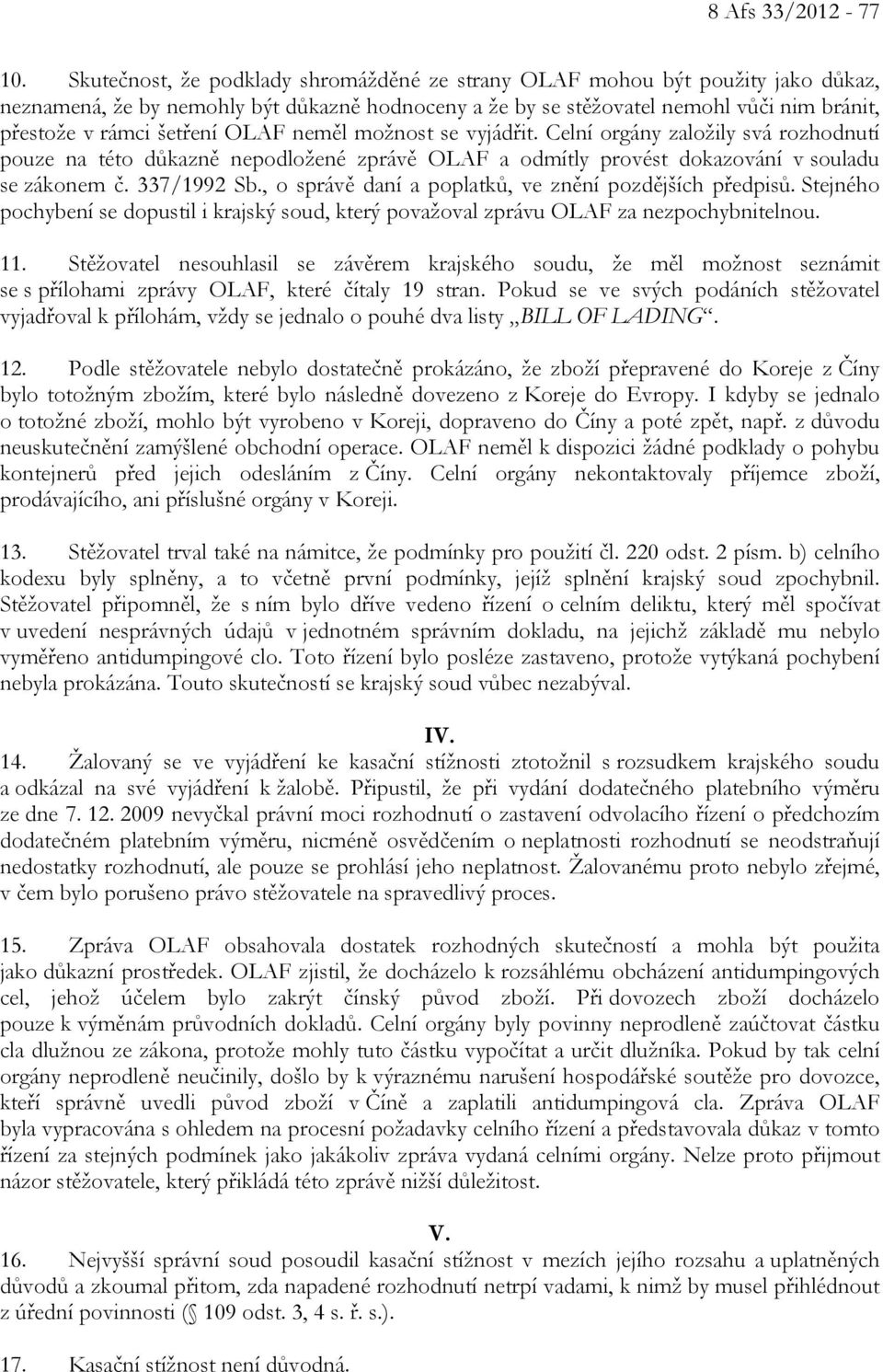 OLAF neměl možnost se vyjádřit. Celní orgány založily svá rozhodnutí pouze na této důkazně nepodložené zprávě OLAF a odmítly provést dokazování v souladu se zákonem č. 337/1992 Sb.