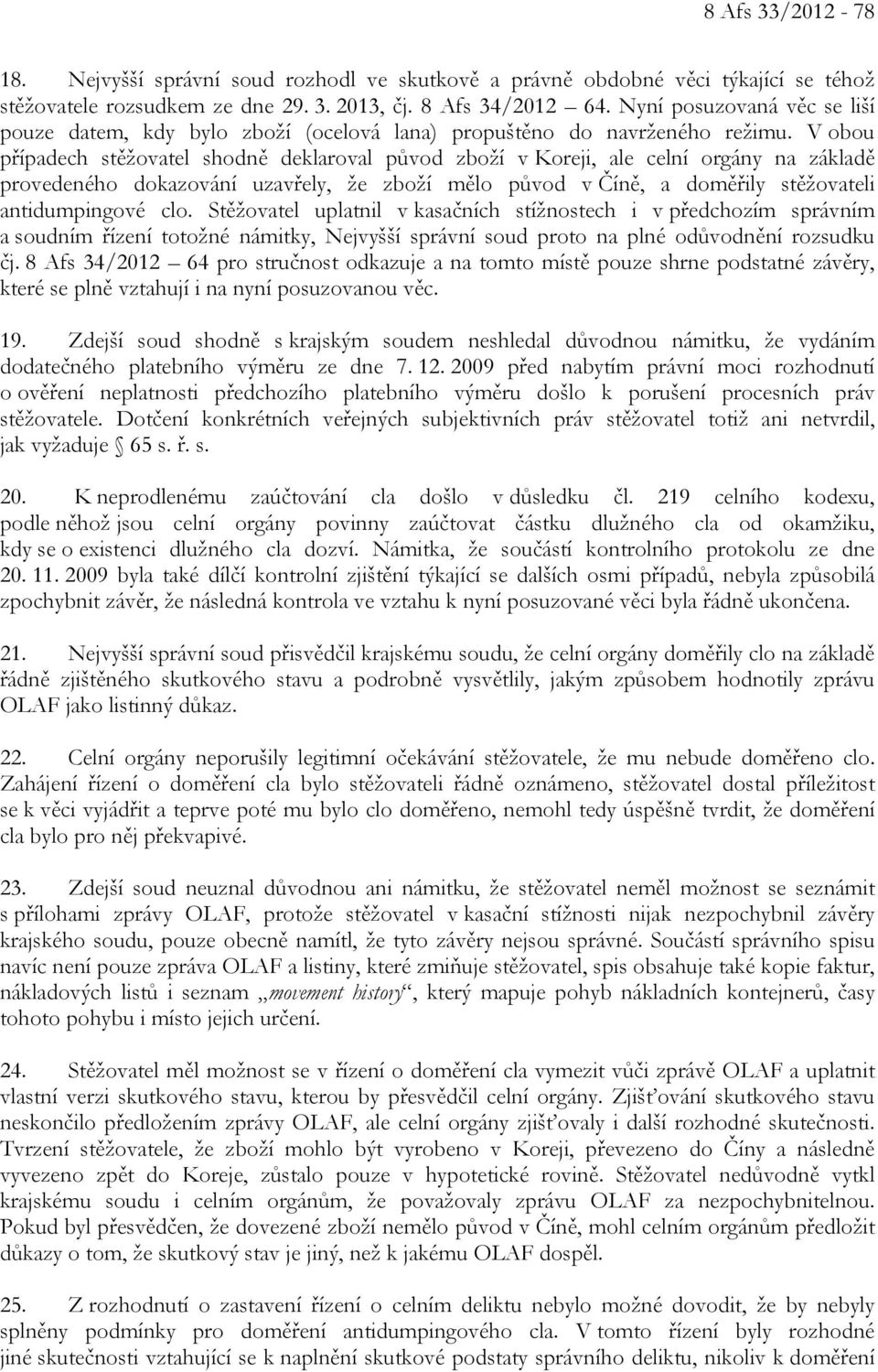 V obou případech stěžovatel shodně deklaroval původ zboží v Koreji, ale celní orgány na základě provedeného dokazování uzavřely, že zboží mělo původ v Číně, a doměřily stěžovateli antidumpingové clo.