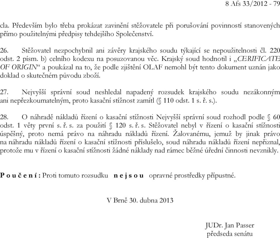 Krajský soud hodnotil i CERIFICATE OF ORIGIN a poukázal na to, že podle zjištění OLAF nemohl být tento dokument uznán jako doklad o skutečném původu zboží. 27.