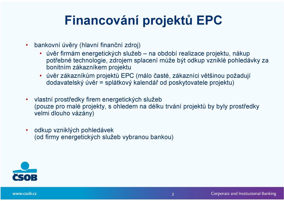 většinou požadují dodavatelský úvěr = splátkový kalendář od poskytovatele projektu) vlastní prostředky firem energetických služeb (pouze pro malé