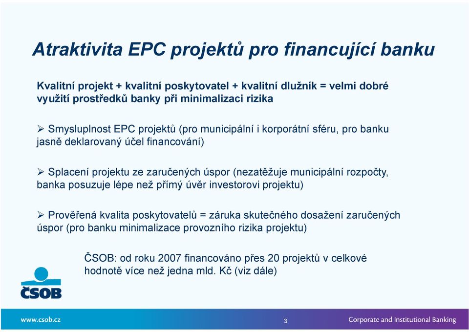 zaručených úspor (nezatěžuje municipální rozpočty, banka posuzuje lépe než přímý úvěr investorovi projektu) Prověřená kvalita poskytovatelů = záruka skutečného