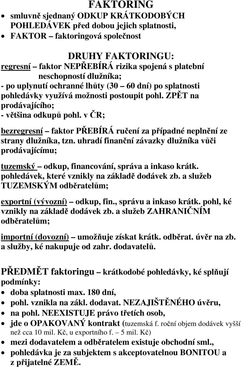 v ČR; bezregresní faktor PŘEBÍRÁ ručení za případné neplnění ze strany dlužníka, tzn. uhradí finanční závazky dlužníka vůči prodávajícímu; tuzemský odkup, financování, správa a inkaso krátk.