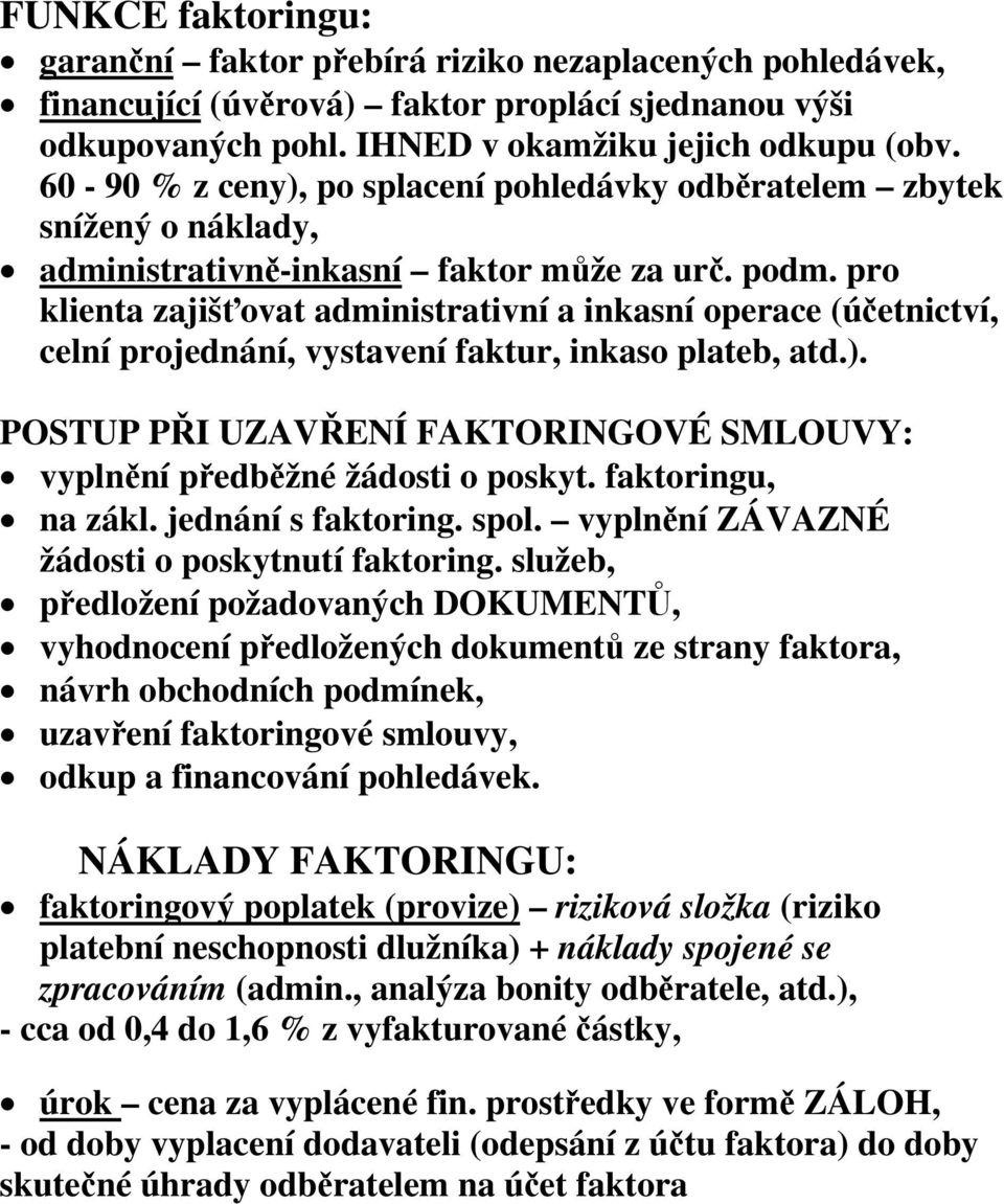 pro klienta zajišťovat administrativní a inkasní operace (účetnictví, celní projednání, vystavení faktur, inkaso plateb, atd.).