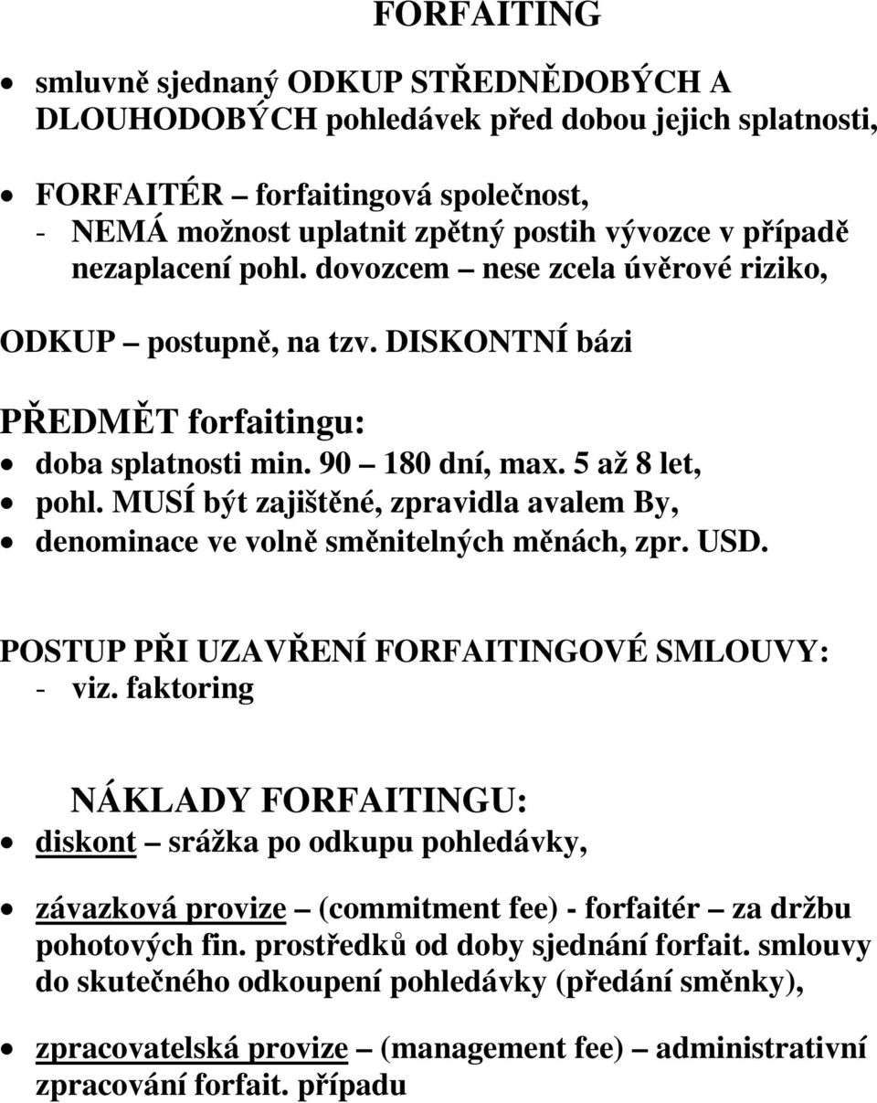 MUSÍ být zajištěné, zpravidla avalem By, denominace ve volně směnitelných měnách, zpr. USD. POSTUP PŘI UZAVŘENÍ FORFAITINGOVÉ SMLOUVY: - viz.