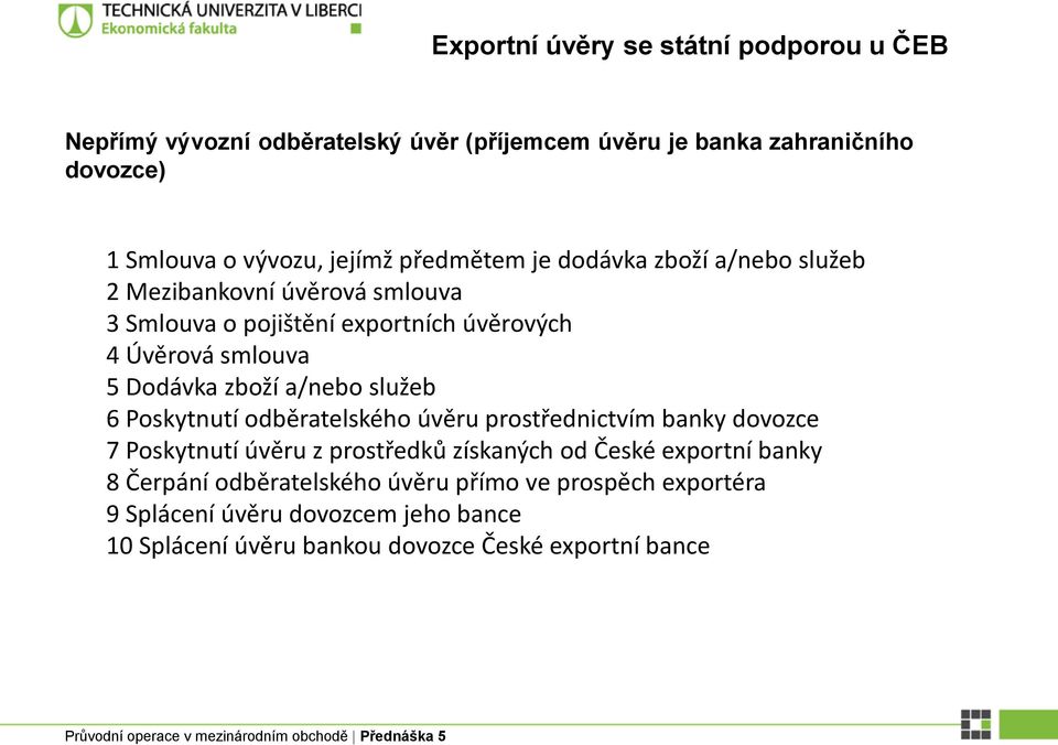 Dodávka zboží a/nebo služeb 6 Poskytnutí odběratelského úvěru prostřednictvím banky dovozce 7 Poskytnutí úvěru z prostředků získaných od České