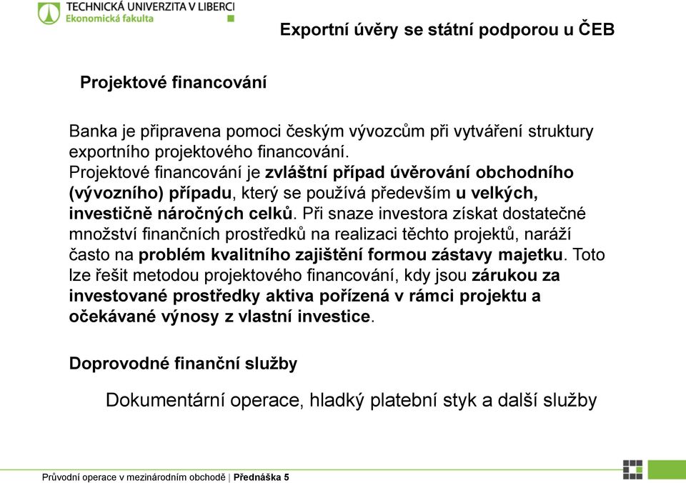 Při snaze investora získat dostatečné množství finančních prostředků na realizaci těchto projektů, naráží často na problém kvalitního zajištění formou zástavy majetku.