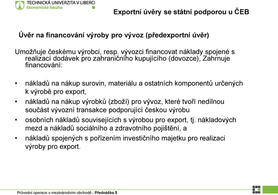 komponentů určených k výrobě pro export, nákladů na nákup výrobků (zboží) pro vývoz, které tvoří nedílnou součást vývozní transakce podporující českou výrobu