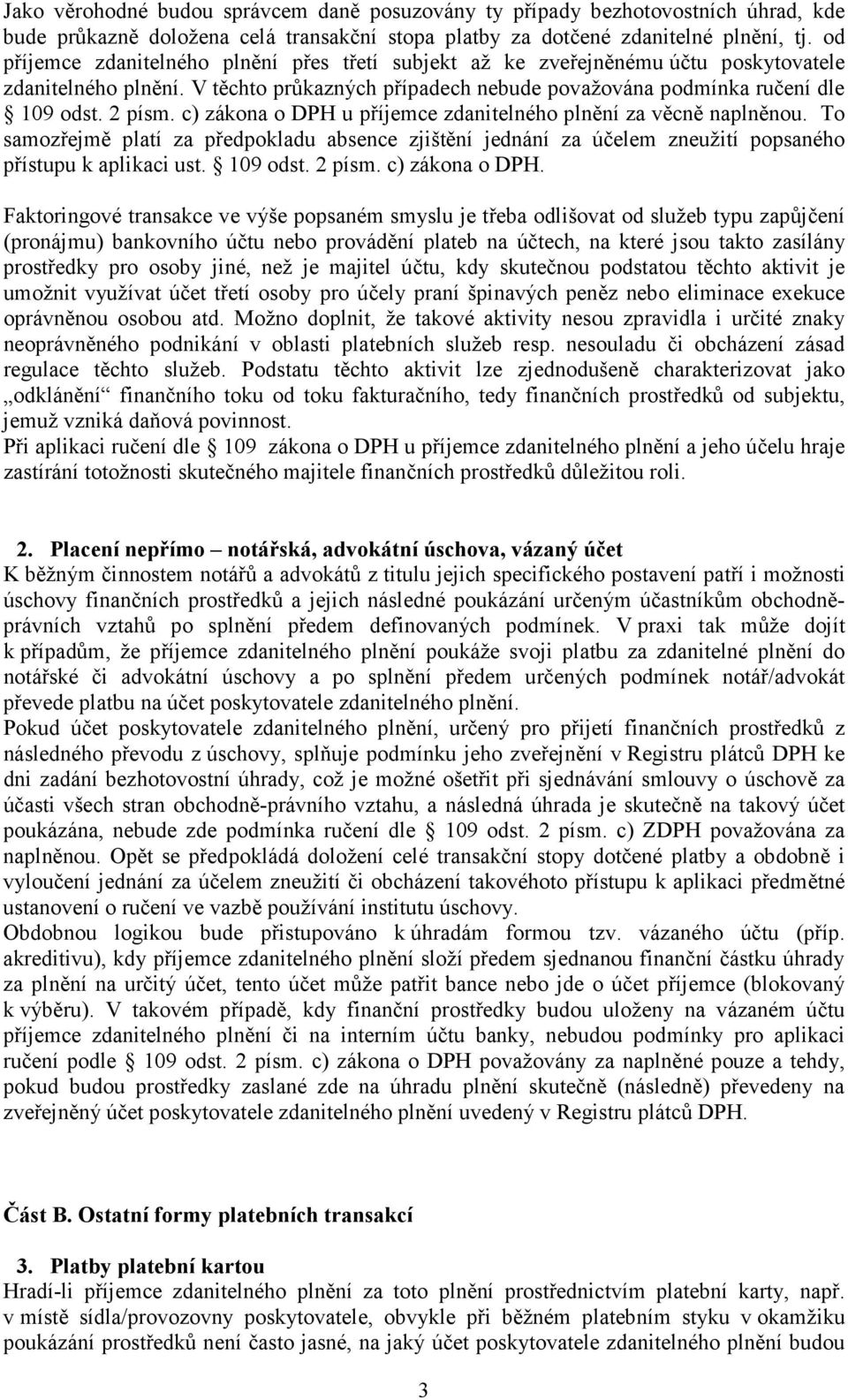 c) zákona o DPH u příjemce zdanitelného plnění za věcně naplněnou. To samozřejmě platí za předpokladu absence zjištění jednání za účelem zneužití popsaného přístupu k aplikaci ust. 109 odst. 2 písm.