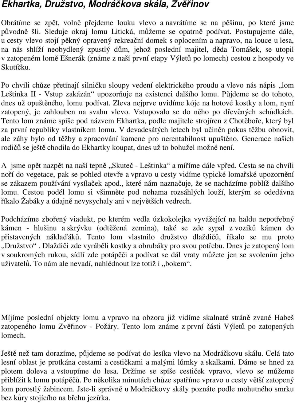 zatopeném lomě Ešnerák (známe z naší první etapy Výletů po lomech) cestou z hospody ve Skutíčku.
