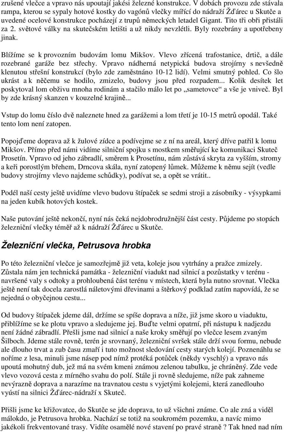 Tito tři obři přistáli za 2. světové války na skutečském letišti a už nikdy nevzlétli. Byly rozebrány a upotřebeny jinak. Blížíme se k provozním budovám lomu Mikšov.