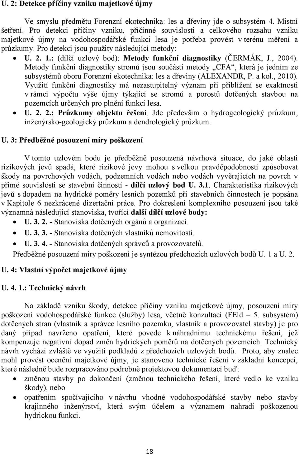 Pro detekci jsou použity následující metody: U. 2. 1.: (dílčí uzlový bod): Metody funkční diagnostiky (ČERMÁK, J., 2004).