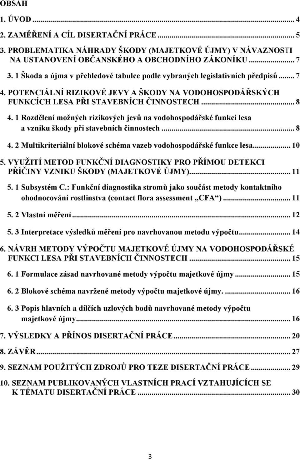 1 Rozdělení možných rizikových jevů na vodohospodářské funkci lesa a vzniku škody při stavebních činnostech... 8 4. 2 Multikriteriální blokové schéma vazeb vodohospodářské funkce lesa... 10 5.