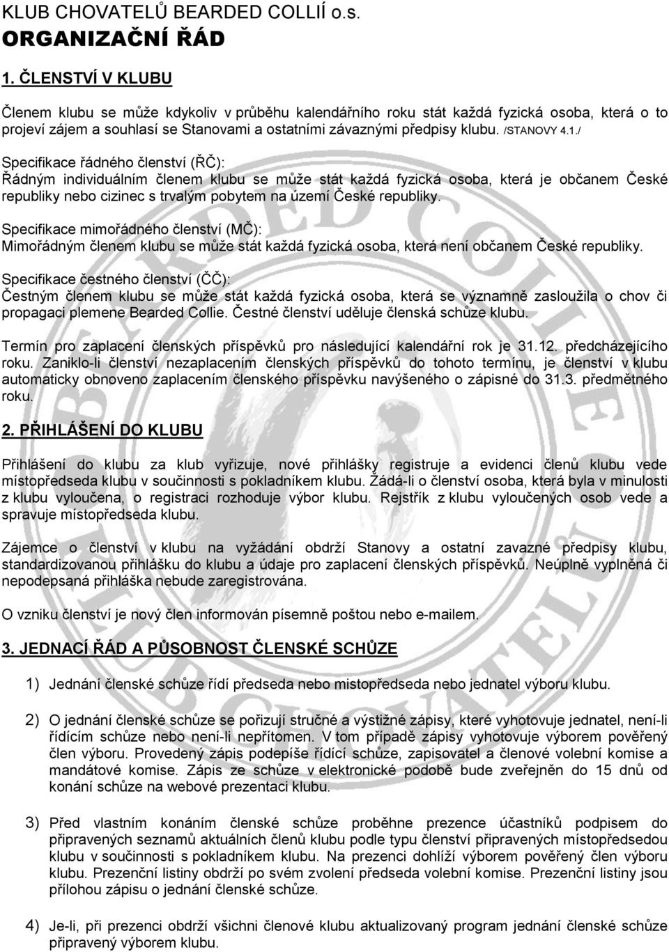 1./ Specifikace řádného členství (ŘČ): Řádným individuálním členem klubu se může stát každá fyzická osoba, která je občanem České republiky nebo cizinec s trvalým pobytem na území České republiky.