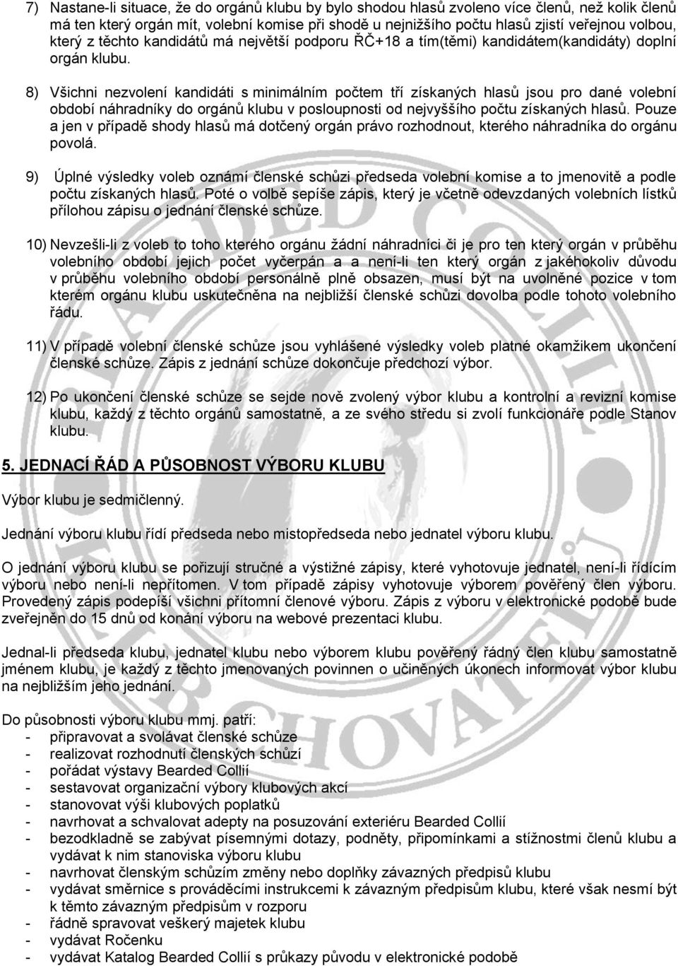 8) Všichni nezvolení kandidáti s minimálním počtem tří získaných hlasů jsou pro dané volební období náhradníky do orgánů klubu v posloupnosti od nejvyššího počtu získaných hlasů.