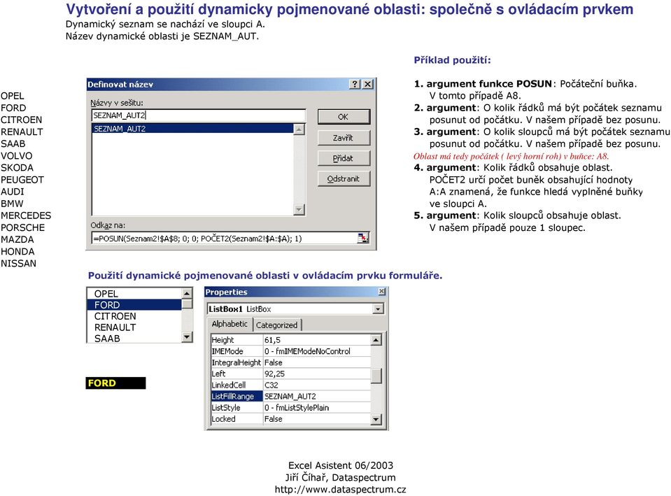 argument: O kolik sloupců má být počátek seznamu SAAB posunut od počátku. V našem případě bez posunu. VOLVO Oblast má tedy počátek ( levý horní roh) v buňce: A8. SKODA 4.