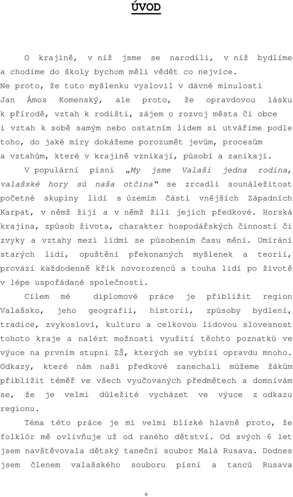 lidem si utváříme podle toho, do jaké míry dokážeme porozumět jevům, procesům a vztahům, které v krajině vznikají, působí a zanikají.