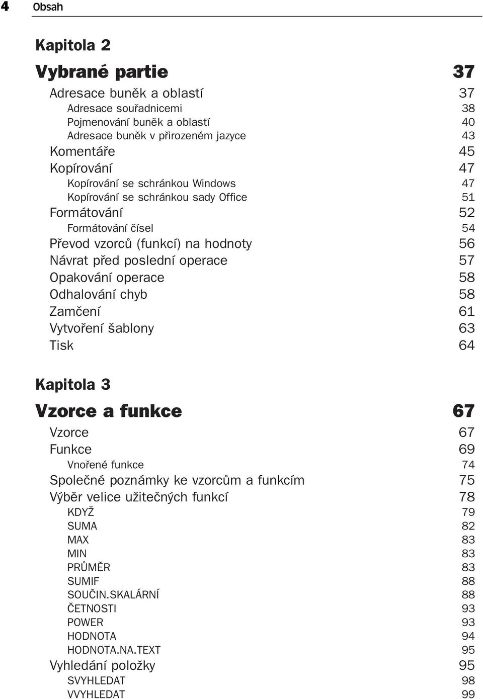 operace 58 Odhalování chyb 58 Zamčení 61 Vytvoření šablony 63 Tisk 64 Kapitola 3 Vzorce a funkce 67 Vzorce 67 Funkce 69 Vnořené funkce 74 Společné poznámky ke vzorcům a funkcím 75 Výběr