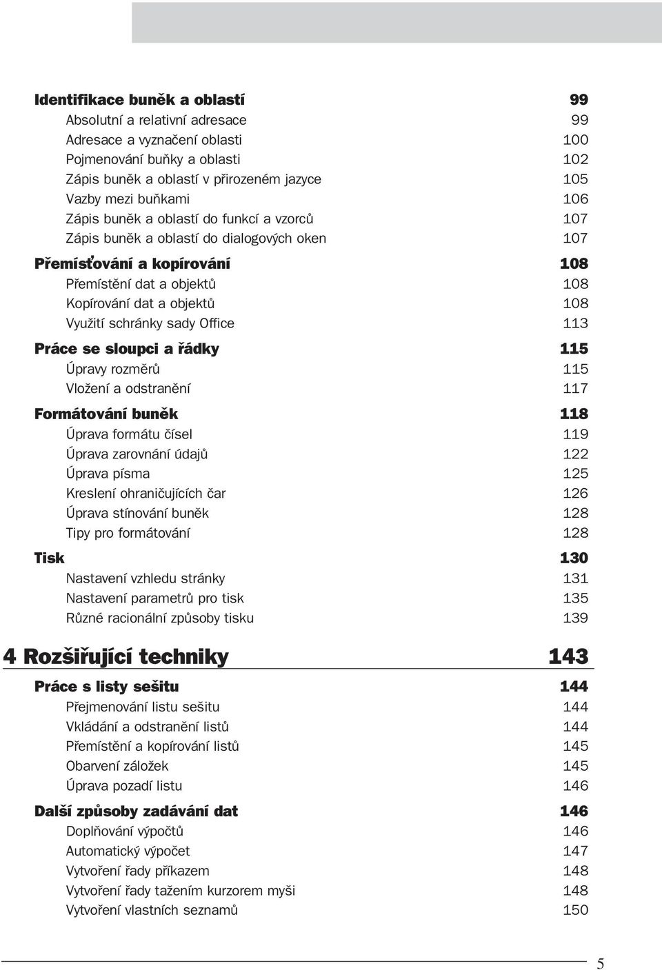sady Office 113 Práce se sloupci a řádky 115 Úpravy rozměrů 115 Vložení a odstranění 117 Formátování buněk 118 Úprava formátu čísel 119 Úprava zarovnání údajů 122 Úprava písma 125 Kreslení