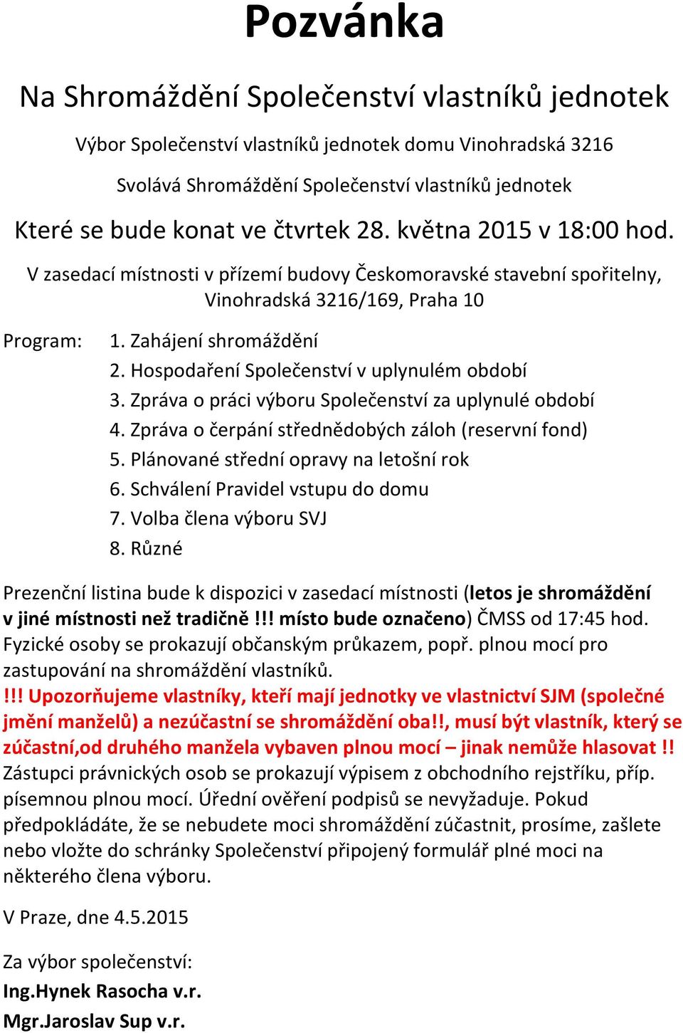 Hospodaření Společenství v uplynulém období 3. Zpráva o práci výboru Společenství za uplynulé období 4. Zpráva o čerpání střednědobých záloh (reservní fond) 5.