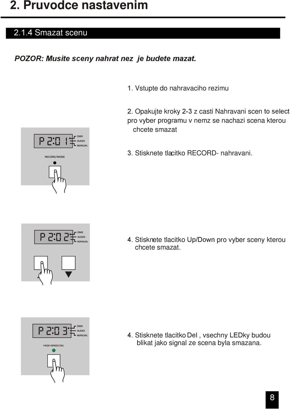 Opakujte kroky -3 z casti Nahravani scen to select pro vyber programu v nemz se nachazi scena kterou chcete