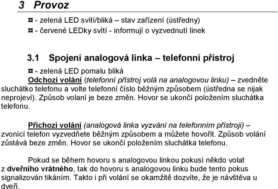 (ústředna se nijak neprojeví). Způsob volaní je beze změn. Hovor se ukončí položením sluchátka telefonu.