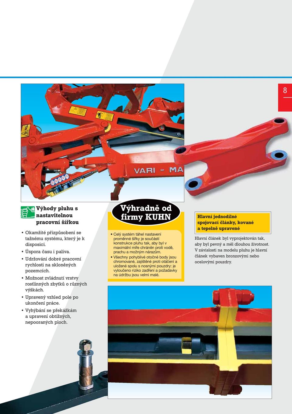 Výhradně od firmy KUHN Celý systém táhel nastavení proměnné šířky je součástí konstrukce pluhu tak, aby byl v maximální míře chráněn proti vodě, prachu a možným nárazům.