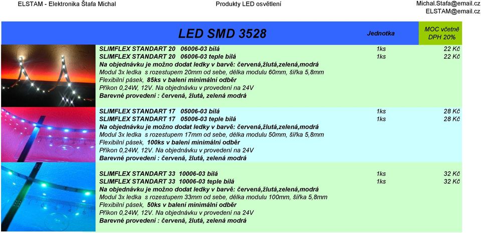 Na objednávku v provedení na 24V Barevné provedení : červená, žlutá, zelená modrá SLIMFLEX STANDART 17 05006-03 bílá 1ks 28 Kč SLIMFLEX STANDART 17 05006-03 teple bílá 1ks 28 Kč Na objednávku je