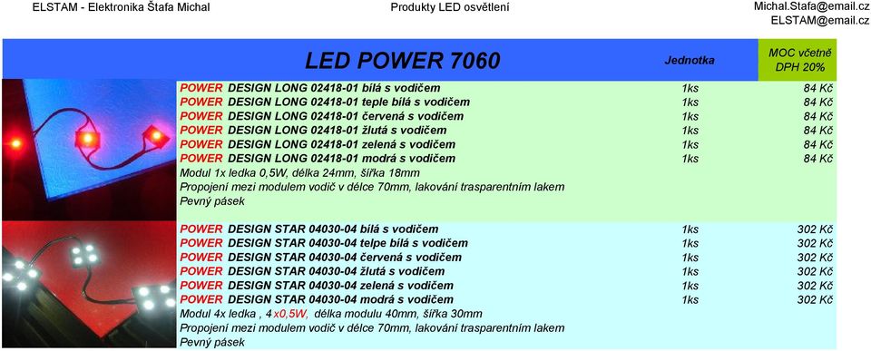 délka 24mm, šířka 18mm Propojení mezi modulem vodič v délce 70mm, lakování trasparentním lakem Pevný pásek POWER DESIGN STAR 04030-04 bílá s vodičem 1ks 302 Kč POWER DESIGN STAR 04030-04 telpe bílá s