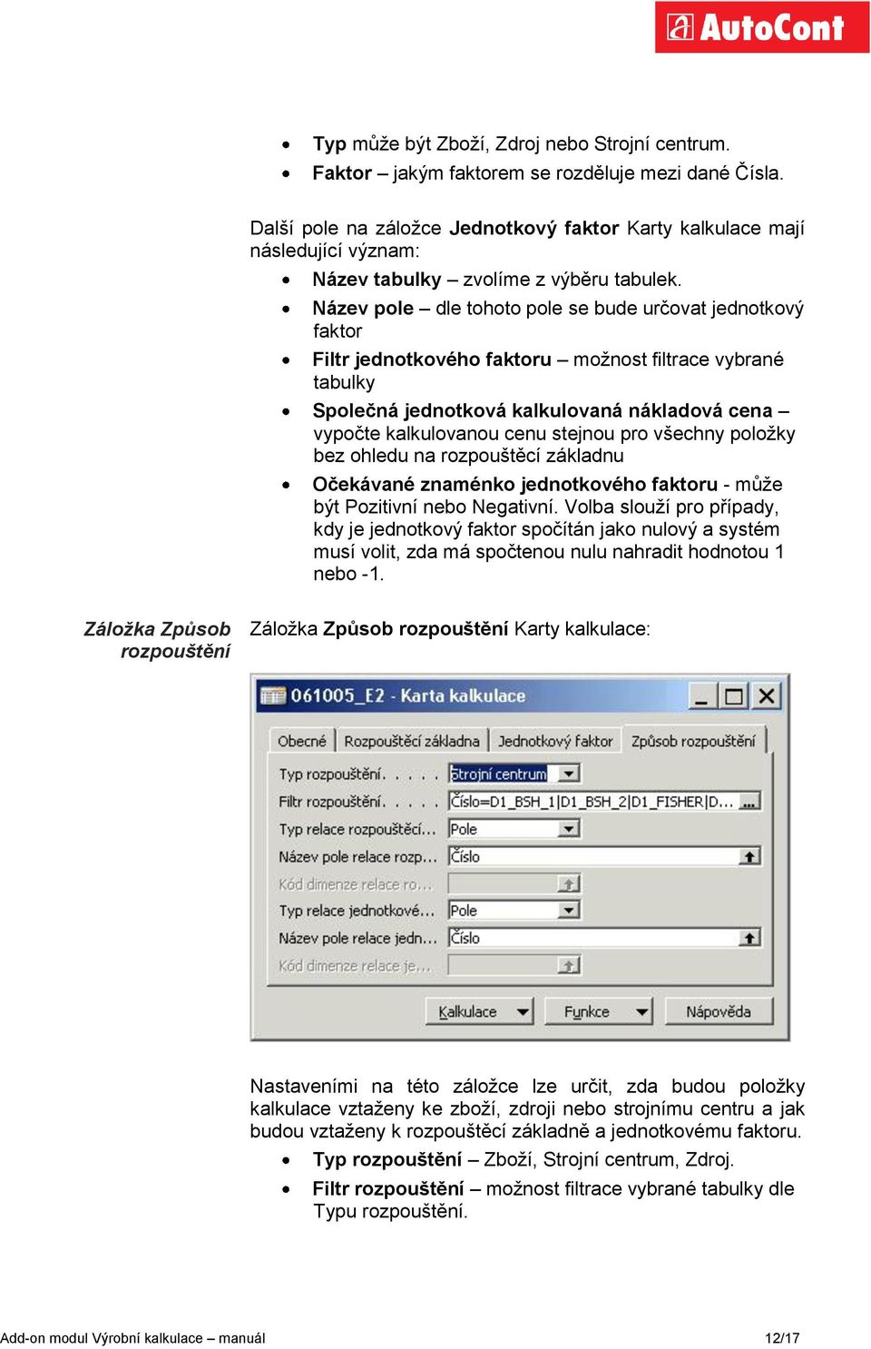 Název pole dle tohoto pole se bude určovat jednotkový faktor Filtr jednotkového faktoru moţnost filtrace vybrané tabulky Společná jednotková kalkulovaná nákladová cena vypočte kalkulovanou cenu