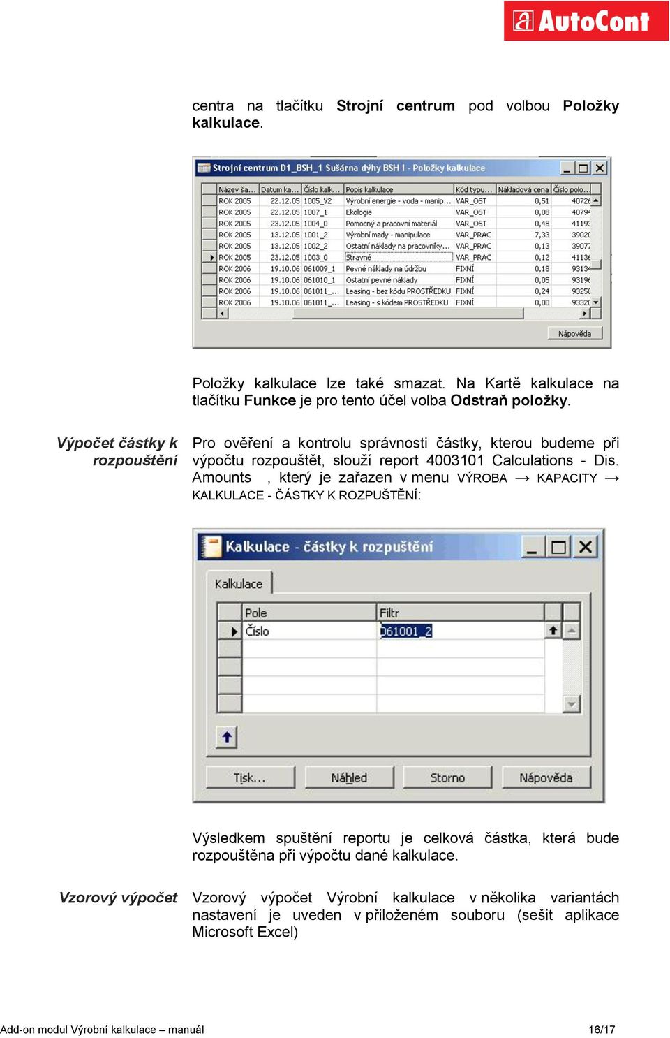 Výpočet částky k rozpouštění Pro ověření a kontrolu správnosti částky, kterou budeme při výpočtu rozpouštět, slouţí report 4003101 Calculations - Dis.