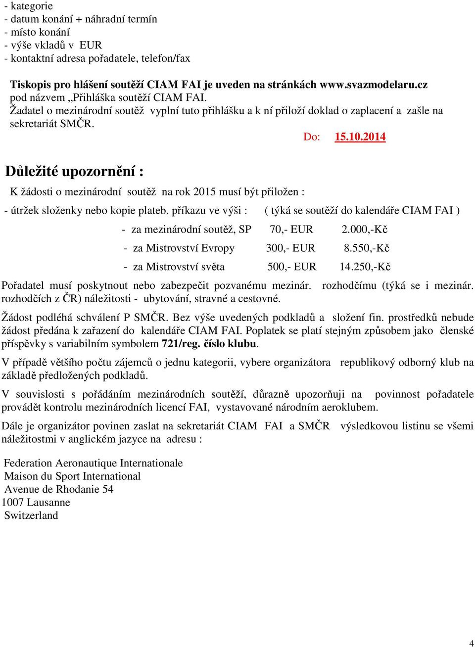 2014 Důležité upozornění : K žádosti o mezinárodní soutěž na rok 2015 musí být přiložen : - útržek složenky nebo kopie plateb.