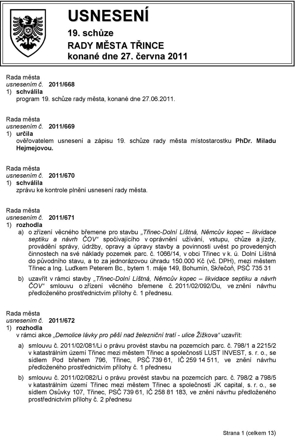 2011/670 1) schválila zprávu ke kontrole plnění usnesení rady města. usnesením č.