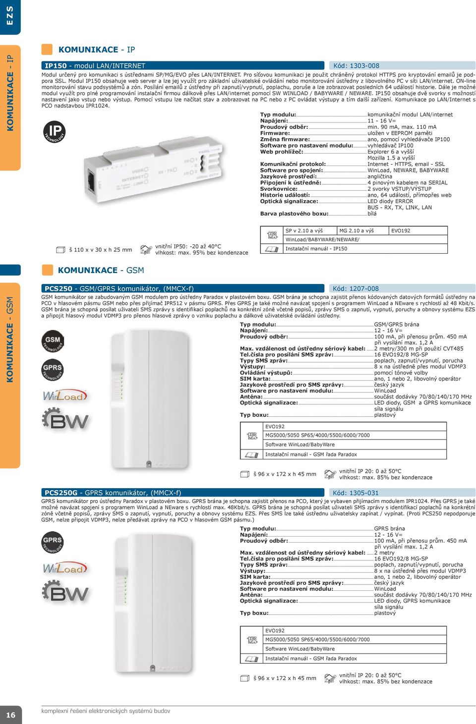 Modul IP150 obsahuje web server a lze jej využít pro základní uživatelské ovládání nebo monitorování ústředny z libovolného PC v síti LAN/internet. ON-line monitorování stavu podsystémů a zón.