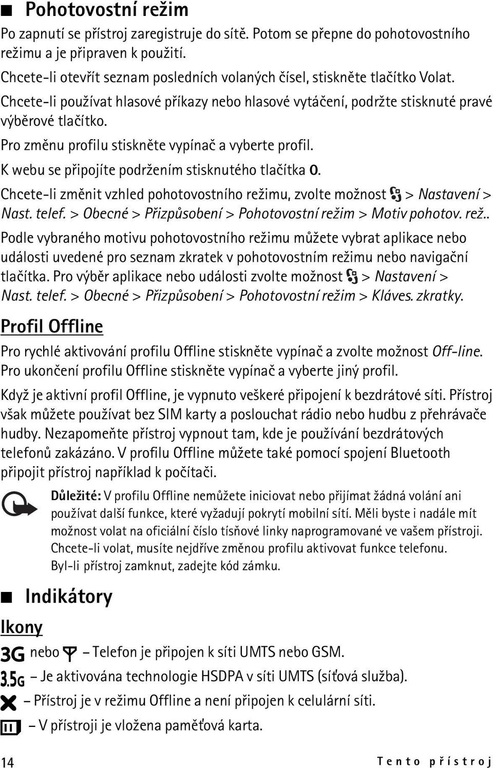 Pro zmìnu profilu stisknìte vypínaè a vyberte profil. K webu se pøipojíte podr¾ením stisknutého tlaèítka 0. Chcete-li zmìnit vzhled pohotovostního re¾imu, zvolte mo¾nost > Nastavení > Nast. telef.